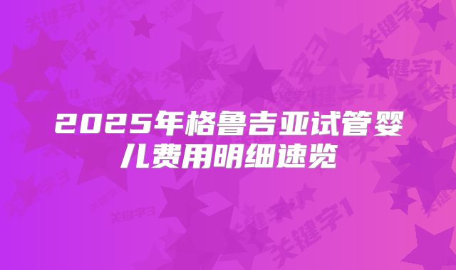 2025年格鲁吉亚试管婴儿费用明细速览