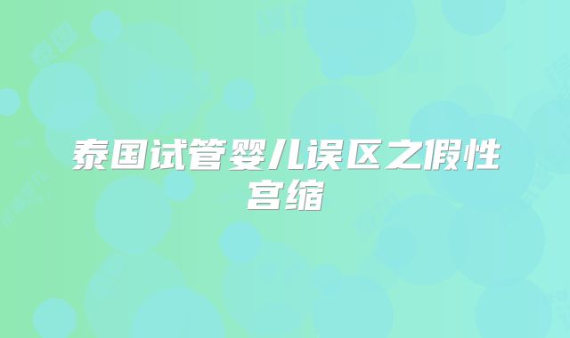 泰国试管婴儿误区之假性宫缩