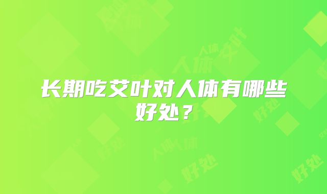 长期吃艾叶对人体有哪些好处?