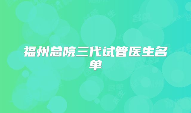 福州总院三代试管医生名单
