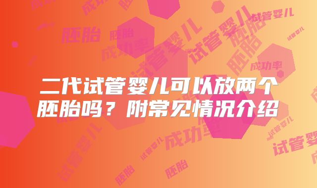 二代试管婴儿可以放两个胚胎吗？附常见情况介绍
