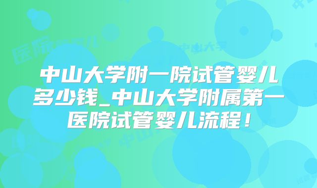 中山大学附一院试管婴儿多少钱_中山大学附属第一医院试管婴儿流程!