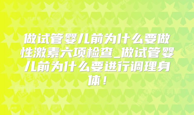 做试管婴儿前为什么要做性激素六项检查_做试管婴儿前为什么要进行调理身体！