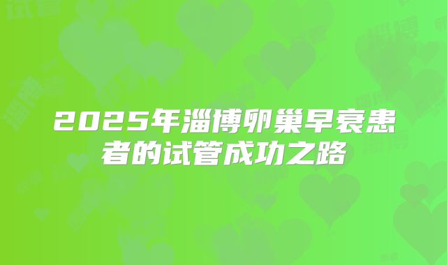 2025年淄博卵巢早衰患者的试管成功之路