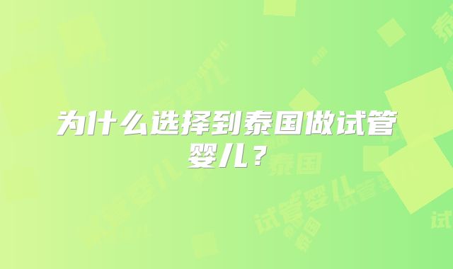为什么选择到泰国做试管婴儿?