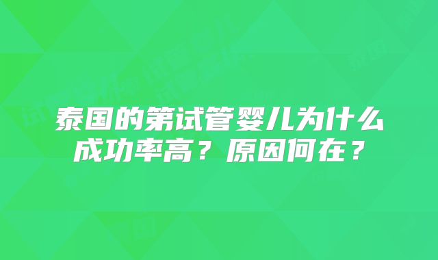 泰国的第试管婴儿为什么成功率高?原因何在?