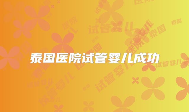 泰国医院试管婴儿成功