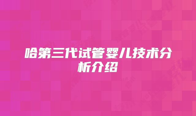 哈第三代试管婴儿技术分析介绍