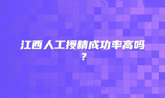 江西人工授精成功率高吗？