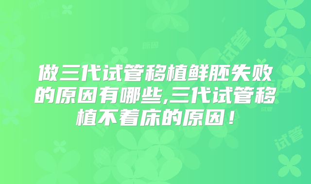 做三代试管移植鲜胚失败的原因有哪些,三代试管移植不着床的原因！