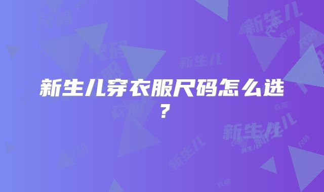 新生儿穿衣服尺码怎么选？