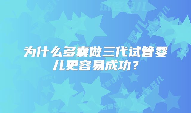 为什么多囊做三代试管婴儿更容易成功?