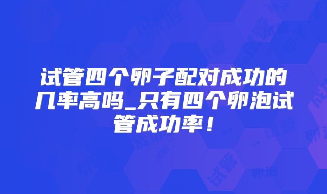 试管四个卵子配对成功的几率高吗_只有四个卵泡试管成功率!