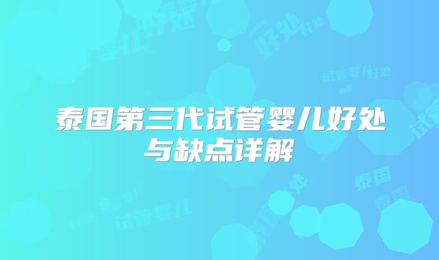 泰国第三代试管婴儿好处与缺点详解