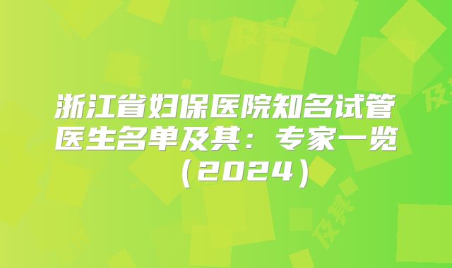 浙江省妇保医院知名试管医生名单及其：专家一览（2024）