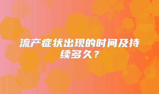 流产症状出现的时间及持续多久?