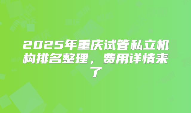 2025年重庆试管私立机构排名整理，费用详情来了
