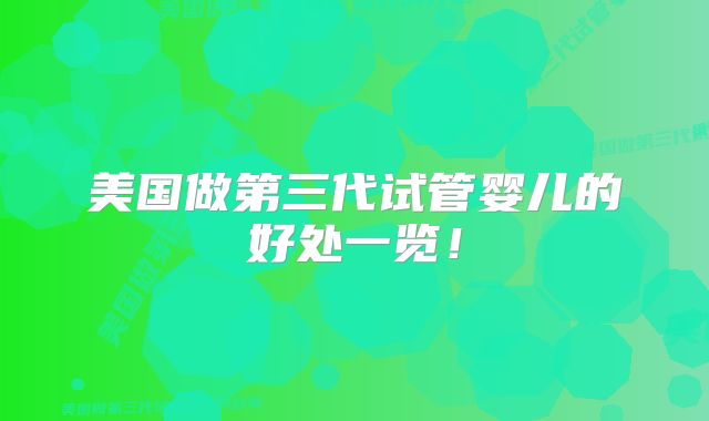 美国做第三代试管婴儿的好处一览!