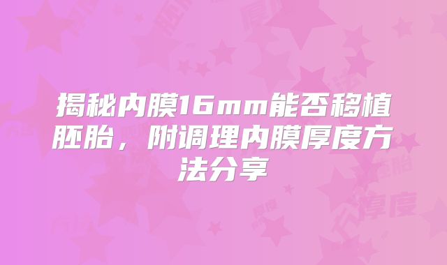 揭秘内膜16mm能否移植胚胎，附调理内膜厚度方法分享