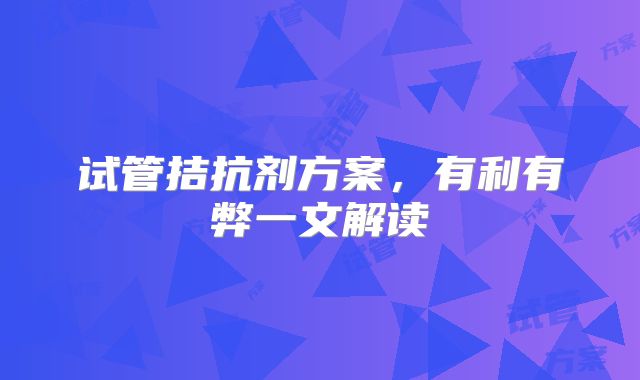 试管拮抗剂方案，有利有弊一文解读