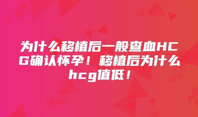 为什么移植后一般查血HCG确认怀孕！移植后为什么hcg值低！