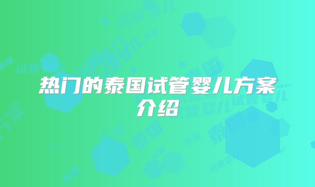 热门的泰国试管婴儿方案介绍