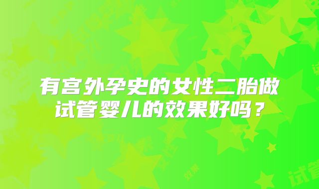 有宫外孕史的女性二胎做试管婴儿的效果好吗？