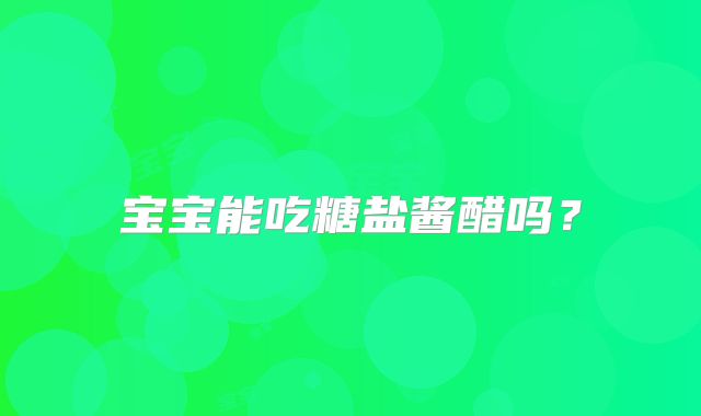 宝宝能吃糖盐酱醋吗？