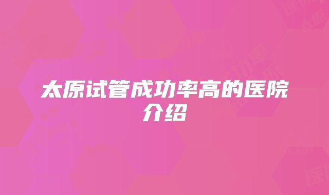 太原试管成功率高的医院介绍
