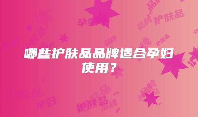 哪些护肤品品牌适合孕妇使用？