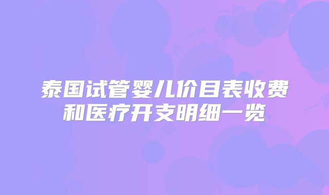 泰国试管婴儿价目表收费和医疗开支明细一览