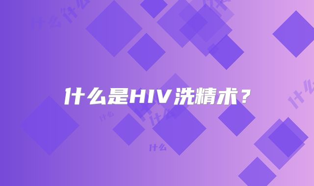 什么是HIV洗精术?