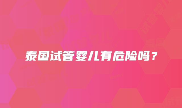 泰国试管婴儿有危险吗？