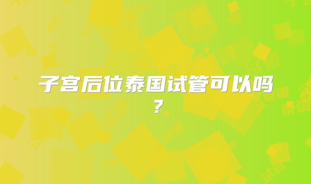 子宫后位泰国试管可以吗？