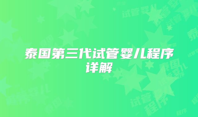 泰国第三代试管婴儿程序详解