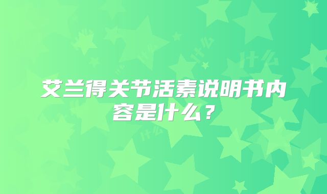 艾兰得关节活素说明书内容是什么?