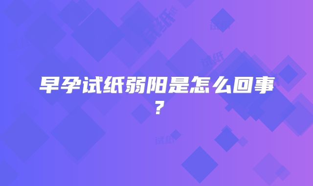 早孕试纸弱阳是怎么回事？