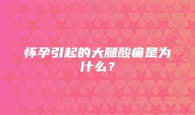 怀孕引起的大腿酸痛是为什么？