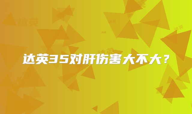 达英35对肝伤害大不大?