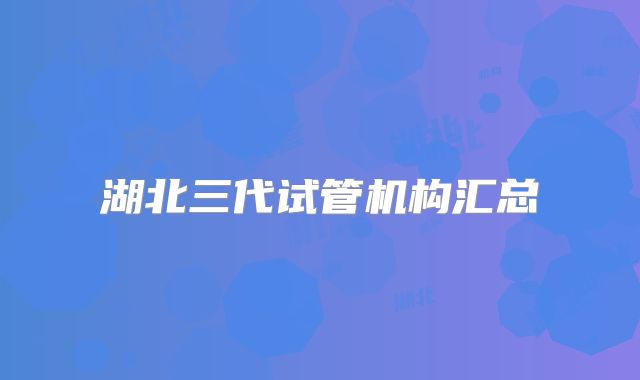 湖北三代试管机构汇总