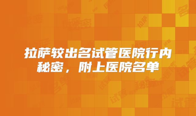 拉萨较出名试管医院行内秘密，附上医院名单