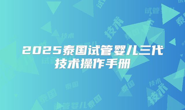 2025泰国试管婴儿三代技术操作手册