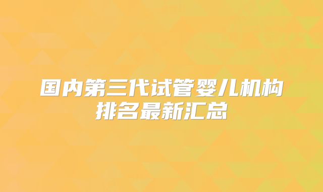 国内第三代试管婴儿机构排名最新汇总