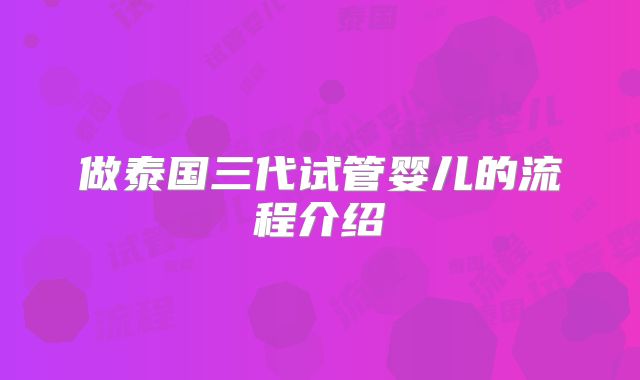 做泰国三代试管婴儿的流程介绍