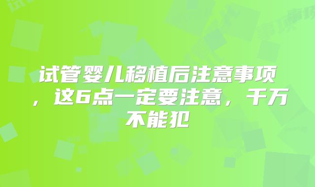 试管婴儿移植后注意事项，这6点一定要注意，千万不能犯