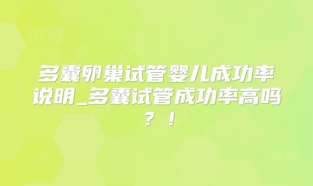 多囊卵巢试管婴儿成功率说明_多囊试管成功率高吗？！