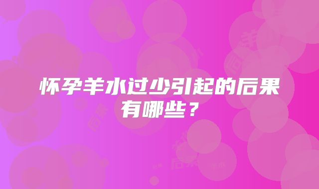 怀孕羊水过少引起的后果有哪些?