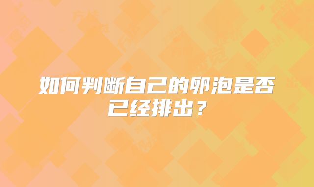 如何判断自己的卵泡是否已经排出?