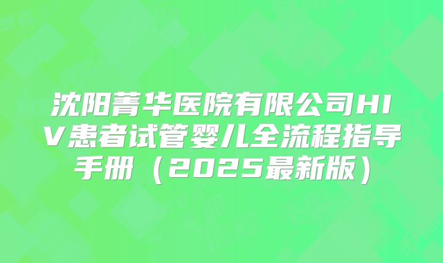 沈阳菁华医院有限公司HIV患者试管婴儿全流程指导手册(2025最新版)