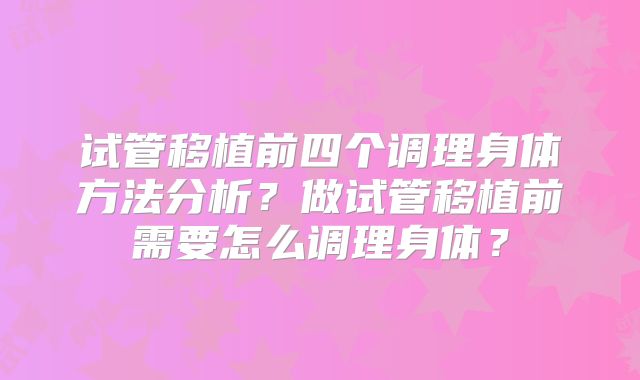试管移植前四个调理身体方法分析？做试管移植前需要怎么调理身体？